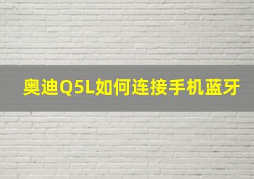 奥迪Q5L如何连接手机蓝牙