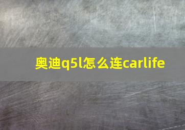 奥迪q5l怎么连carlife