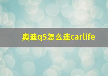 奥迪q5怎么连carlife