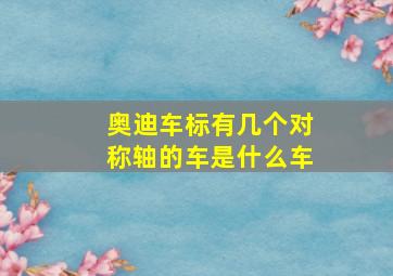 奥迪车标有几个对称轴的车是什么车