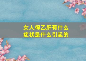 女人得乙肝有什么症状是什么引起的