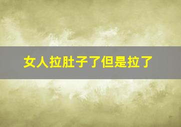 女人拉肚子了但是拉了