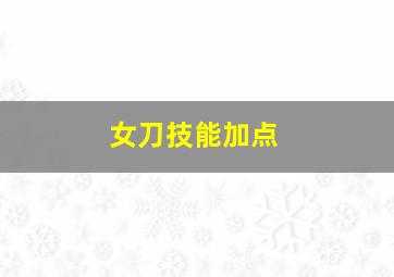 女刀技能加点