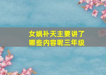 女娲补天主要讲了哪些内容呢三年级