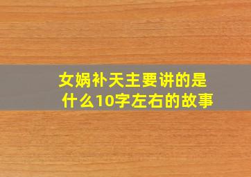 女娲补天主要讲的是什么10字左右的故事