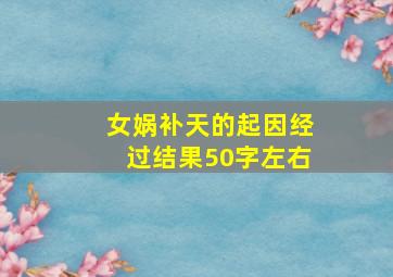 女娲补天的起因经过结果50字左右