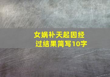 女娲补天起因经过结果简写10字