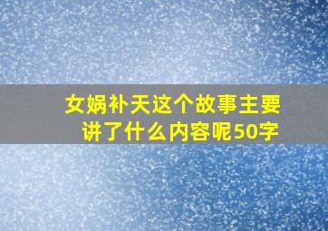 女娲补天这个故事主要讲了什么内容呢50字