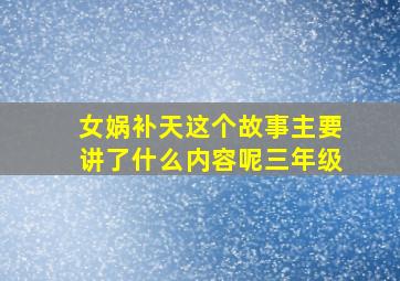 女娲补天这个故事主要讲了什么内容呢三年级