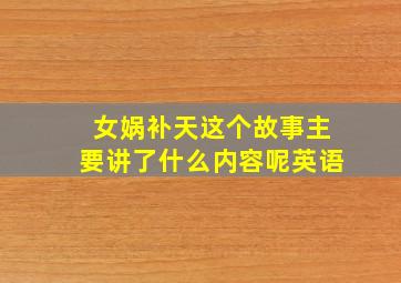 女娲补天这个故事主要讲了什么内容呢英语