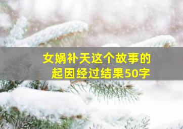 女娲补天这个故事的起因经过结果50字