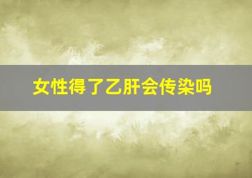 女性得了乙肝会传染吗