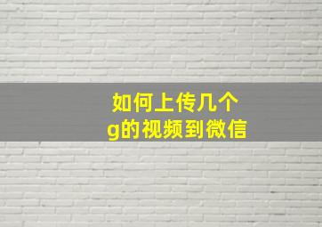 如何上传几个g的视频到微信