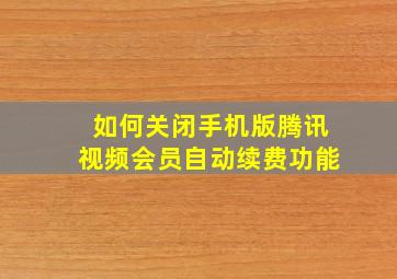 如何关闭手机版腾讯视频会员自动续费功能