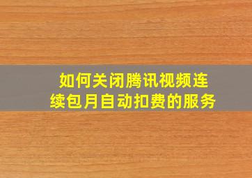 如何关闭腾讯视频连续包月自动扣费的服务