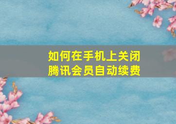 如何在手机上关闭腾讯会员自动续费