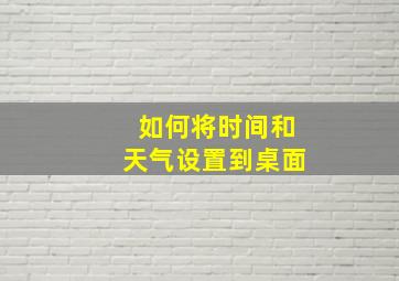 如何将时间和天气设置到桌面