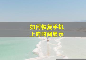 如何恢复手机上的时间显示