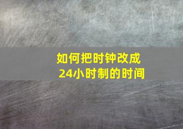 如何把时钟改成24小时制的时间