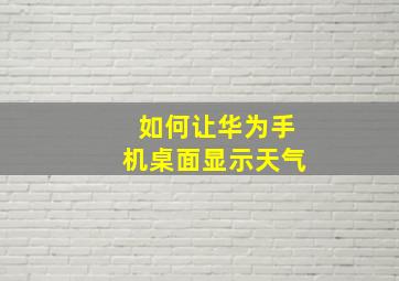 如何让华为手机桌面显示天气