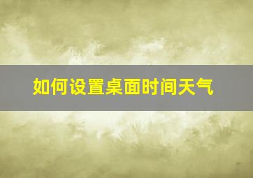 如何设置桌面时间天气