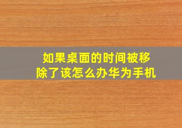 如果桌面的时间被移除了该怎么办华为手机