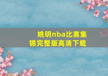 姚明nba比赛集锦完整版高清下载