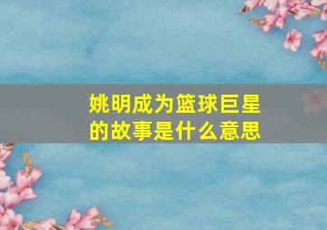 姚明成为篮球巨星的故事是什么意思