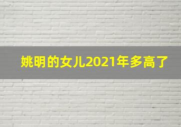 姚明的女儿2021年多高了