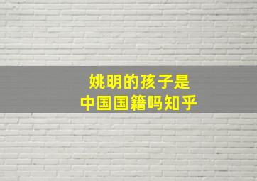 姚明的孩子是中国国籍吗知乎