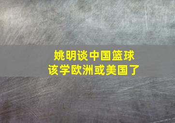 姚明谈中国篮球该学欧洲或美国了