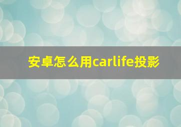 安卓怎么用carlife投影