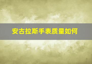 安古拉斯手表质量如何