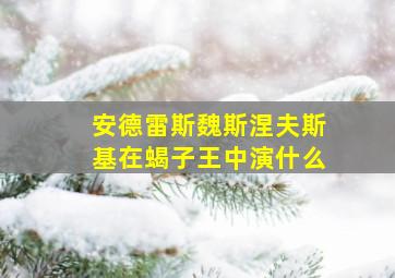 安德雷斯魏斯涅夫斯基在蝎子王中演什么