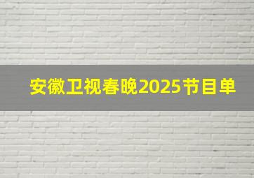 安徽卫视春晚2025节目单