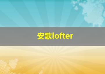 安歌lofter