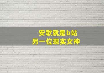 安歌就是b站另一位现实女神