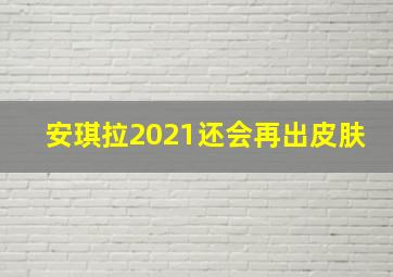 安琪拉2021还会再出皮肤