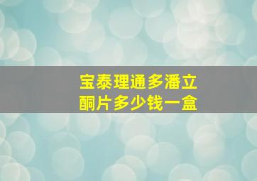 宝泰理通多潘立酮片多少钱一盒