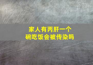 家人有丙肝一个碗吃饭会被传染吗