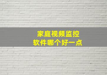 家庭视频监控软件哪个好一点