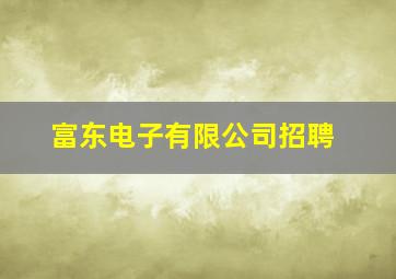 富东电子有限公司招聘