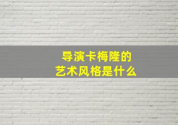 导演卡梅隆的艺术风格是什么