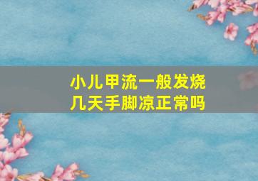 小儿甲流一般发烧几天手脚凉正常吗