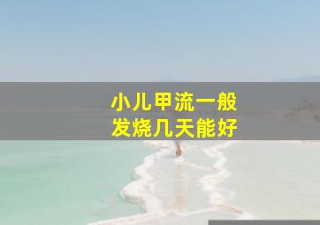 小儿甲流一般发烧几天能好