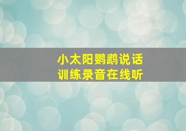 小太阳鹦鹉说话训练录音在线听