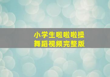 小学生啦啦啦操舞蹈视频完整版