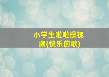 小学生啦啦操视频(快乐的歌)