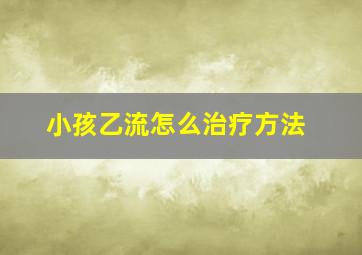 小孩乙流怎么治疗方法