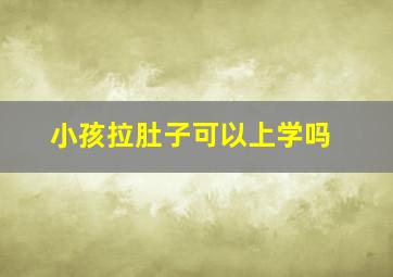 小孩拉肚子可以上学吗